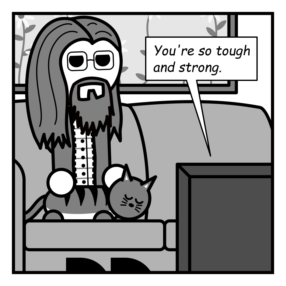 A 4 panel grayscale comic featuring a man with long hair, a beard, and glasses (Programmer) and a cat sitting on a couch watching TV.
Panel 1.
The cat is asleep on Programmer's lap.
TV: You're so tough and strong.
Panel 2.
The cat has opened an eye.
TV: Here's a trophy just for you.
Panel 3.
The cat is squinting at the TV.
TV: This is a very special invite for a very special boy.
Panel 4.
Cat: Why is that toddler so wrinkly?
Programmer: Those are world leaders talking to the president of the United States.